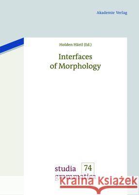 Interfaces of Morphology Holden Härtl 9783050060569 De Gruyter