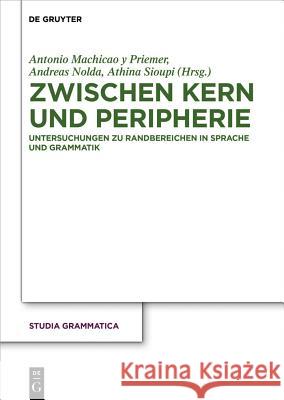 Zwischen Kern und Peripherie: Untersuchungen zu Randbereichen in Sprache und Grammatik Antonio Machicao y Priemer, Andreas Nolda, Athina Sioupi 9783050060583 De Gruyter