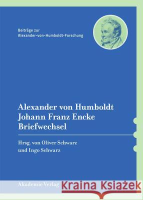 Alexander Von Humboldt / Johann Franz Encke, Briefwechsel Oliver Schwarz Ingo Schwarz 9783050060835 Akademie Verlag