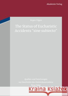 The Status of Eucharistic Accidents Sine Subiecto: An Historical Survey Up to Thomas Aquinas and Selected Reactions Jörgen Vijgen 9783050060842 De Gruyter