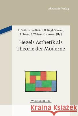 Hegels Ästhetik als Theorie der Moderne Herta Nagl-Docekal, Annemarie Gethmann-Siefert, Erzsébet Rózsa, Elisabeth Weisser-Lohmann, No Contributor 9783050061085
