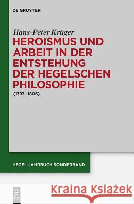Heroismus und Arbeit in der Entstehung der Hegelschen Philosophie Krüger, Hans-Peter 9783050062686
