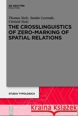 The Crosslinguistics of Zero-Marking of Spatial Relations Thomas Stolz Sander Lestrade Christel Stolz 9783050062761 Walter de Gruyter