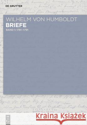 Briefe 1781 bis Juni 1791 Wilhelm Von Humboldt Philip Mattson 9783050063294 Walter de Gruyter