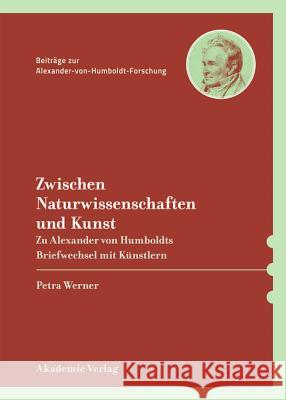 Naturwahrheit Und Ästhetische Umsetzung: Alexander Von Humboldt Im Briefwechsel Mit Bildenden Künstlern Werner, Petra 9783050063393 Akademie Verlag