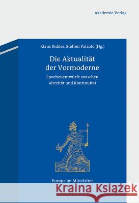 Die Aktualität Der Vormoderne: Epochenentwürfe Zwischen Alterität Und Kontinuität Ridder, Klaus 9783050063973