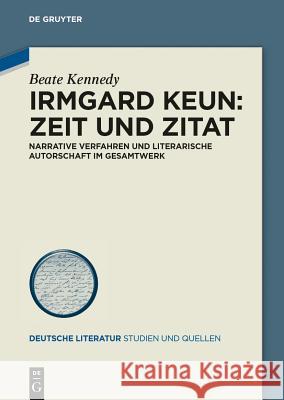 Irmgard Keun – Zeit und Zitat: Narrative Verfahren und literarische Autorschaft im Gesamtwerk Beate Kennedy 9783050064642 De Gruyter