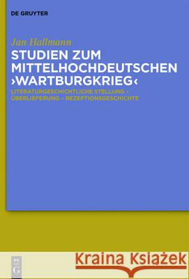 Studien Zum Mittelhochdeutschen 'Wartburgkrieg': Literaturgeschichtliche Stellung - Überlieferung - Rezeptionsgeschichte. Mit Einer Edition Der 'Wartb Hallmann, Jan 9783050065052 De Gruyter (A)