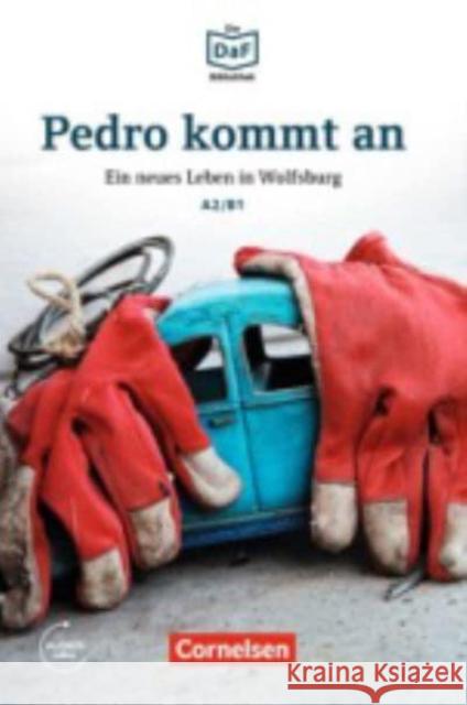 Pedro kommt an : Ein neues Leben in Wolfsburg. Lektüre. Niveau A2-B1. Audios online Baumgarten, Christian; Borbein, Volker 9783060244423 Cornelsen Verlag