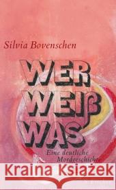 Wer Weiß Was : Eine deutliche Mordgeschichte Bovenschen, Silvia   9783100035158 Fischer (S.), Frankfurt