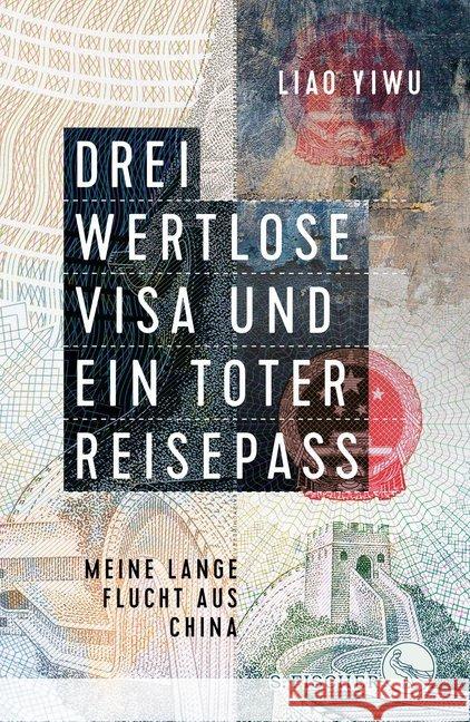 Drei wertlose Visa und ein toter Reisepass : Meine lange Flucht aus China Yiwu, Liao 9783103972887