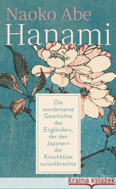 Hanami : Die wundersame Geschichte des Engländers, der den Japanern die Kirschblüte zurückbrachte Abe, Naoko 9783103973242 S. FISCHER