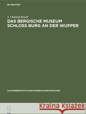 Das Bergische Museum Schloss Burg an Der Wupper J. Christof Roselt 9783110000153 Walter de Gruyter