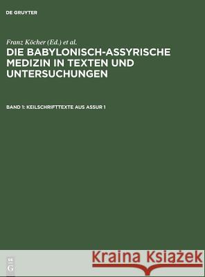 Die babylonisch-assyrische Medizin in Texten und Untersuchungen, Band 1, Keilschrifttexte aus Assur 1 Köcher, Franz 9783110001112
