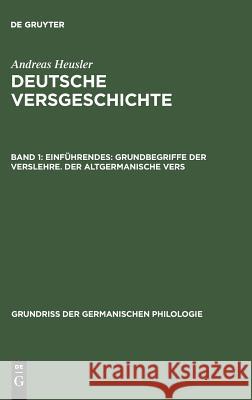 Deutsche Versgeschichte, Band 1, Einführendes: Grundbegriffe der Verslehre. Der altgermanische Vers Heusler, Andreas 9783110001747