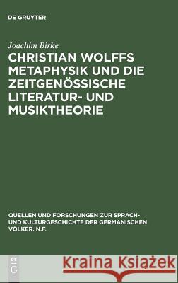 Christian Wolffs Metaphysik Und Die Zeitgenössische Literatur- Und Musiktheorie: Gottsched, Scheibe, Mizler Birke, Joachim 9783110002126