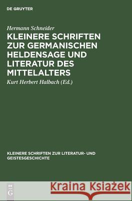 Kleinere Schriften zur germanischen Heldensage und Literatur des Mittelalters Hermann Kurt Herbert Schneider Halbach, Kurt Herbert Halbach 9783110002331