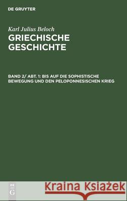 Bis auf die sophistische Bewegung und den peloponnesischen Krieg Karl Julius Beloch, No Contributor 9783110004281 De Gruyter