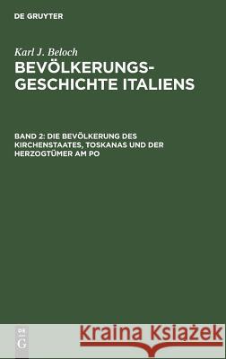 Die Bevölkerung des Kirchenstaates, Toskanas und der Herzogtümer am Po Karl J Beloch, No Contributor 9783110004410 De Gruyter