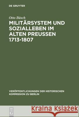 Militärsystem und Sozialleben im Alten Preußen 1713-1807 Büsch, Otto 9783110004502 Walter de Gruyter