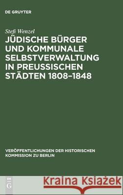 Jüdische Bürger und kommunale Selbstverwaltung in preußischen Städten 1808-1848 Stefi Wenzel, Hans Herzfeld 9783110004670