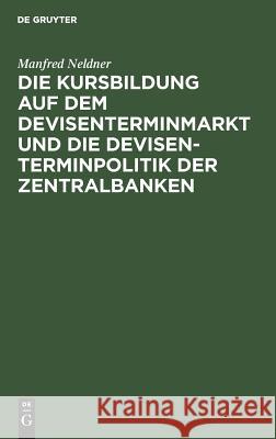 Die Kursbildung auf dem Devisenterminmarkt und die Devisenterminpolitik der Zentralbanken Manfred Neldner 9783110008609 De Gruyter