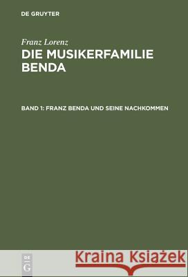 Die Musikerfamilie Benda, Band 1, Franz Benda und seine Nachkommen Lorenz, Franz 9783110009194 De Gruyter