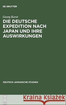 Die deutsche Expedition nach Japan und ihre Auswirkungen Georg Kerst 9783110009545 De Gruyter