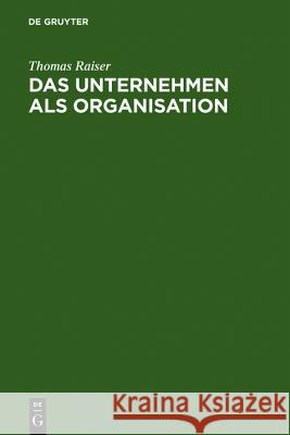 Das Unternehmen als Organisation Raiser, Thomas 9783110009972