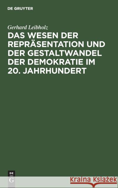 Das Wesen der Repräsentation und der Gestaltwandel der Demokratie im 20. Jahrhundert Leibholz, Gerhard 9783110010985 de Gruyter