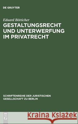 Gestaltungsrecht und Unterwerfung im Privatrecht Eduard Bötticher 9783110011128 De Gruyter