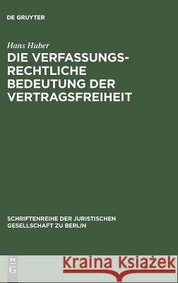 Die verfassungsrechtliche Bedeutung der Vertragsfreiheit Hans Huber 9783110011203 De Gruyter