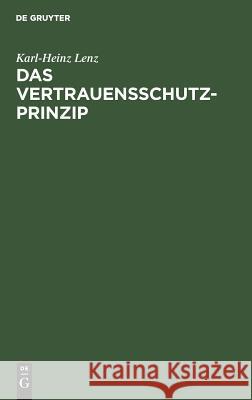 Das Vertrauensschutz-Prinzip: Zugleich Eine Notwendige Besinnung Auf Die Grundlagen Unserer Rechtsordnung Karl-Heinz Lenz 9783110011593