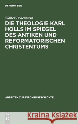 Die Theologie Karl Holls im Spiegel des antiken und reformatorischen Christentums Bodenstein, Walter 9783110012392 Walter de Gruyter