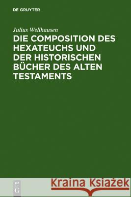 Die Composition Des Hexateuchs Und Der Historischen Bücher Des Alten Testaments Wellhausen, Julius 9783110012651