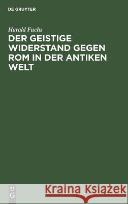 Der geistige Widerstand gegen Rom in der antiken Welt Fuchs, Harald 9783110013351 De Gruyter