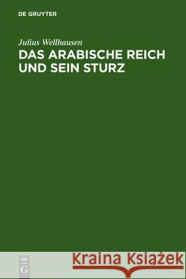 Das arabische Reich und sein Sturz Julius Wellhausen 9783110013429 Walter de Gruyter