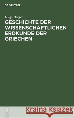 Geschichte der wissenschaftlichen Erdkunde der Griechen Hugo Berger 9783110013573 Walter de Gruyter