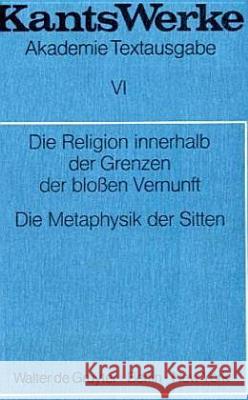 Die Religion Innerhalb Der Grenzen Der Blossen Vernunft. Die Metaphysik Der Sitten Kant, Immanuel 9783110014396 Walter de Gruyter