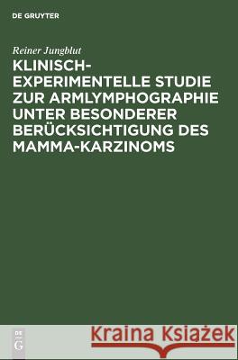 Klinisch-experimentelle Studie zur Armlymphographie unter besonderer Berücksichtigung des Mamma-Karzinoms Reiner Jungblut 9783110016772