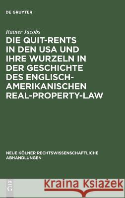 Die Quit-Rents in den USA und ihre Wurzeln in der Geschichte des englisch-amerikanischen Real-Property-Law Rainer Jacobs 9783110017229 De Gruyter