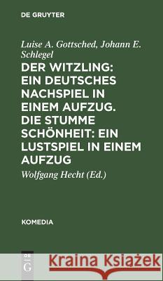 Der Witzling: Ein deutsches Nachspiel in einem Aufzug. Die stumme Schönheit: Ein Lustspiel in einem Aufzug Gottsched, Luise A. 9783110018684 De Gruyter