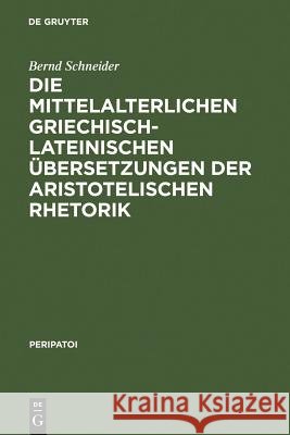 Die mittelalterlichen griechisch-lateinischen Übersetzungen der aristotelischen Rhetorik Bernd Schneider 9783110018806 Walter de Gruyter