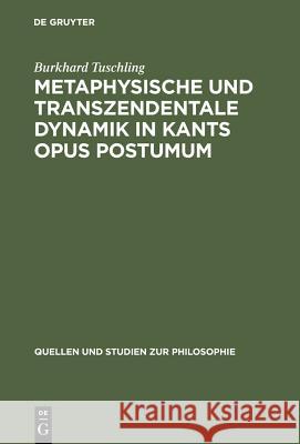 Metaphysische und transzendentale Dynamik in Kants opus postumum Burkhard Tuschling 9783110018899