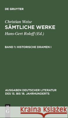 Sämtliche Werke, Band 1, Historische Dramen I Weise, Christian 9783110018912