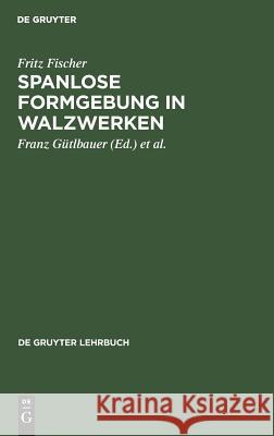 Spanlose Formgebung in Walzwerken Fritz Franz Fischer Gütlbauer, Franz Gütlbauer, Martin Buch 9783110019674 De Gruyter
