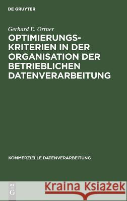 Optimierungskriterien in der Organisation der betrieblichen Datenverarbeitung Gerhard E. Ortner 9783110020496