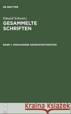 Gesammelte Schriften, Band 1, Vergangene Gegenwärtigkeiten Schwartz, Eduard 9783110025224 Walter de Gruyter