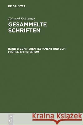 Zum Neuen Testament Und Zum Frühen Christentum: Mit Einem Gesamtregister Zu Band 1-5 Schwartz, Eduard 9783110025262 Walter de Gruyter