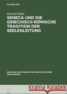 Seneca Und Die Griechisch-Römische Tradition Der Seelenleitung Hadot, Ilsetraut 9783110025316